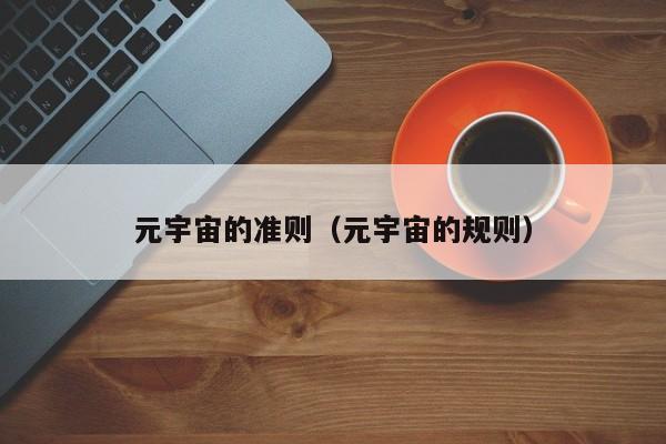 元宇宙的准则（元宇宙的规则）