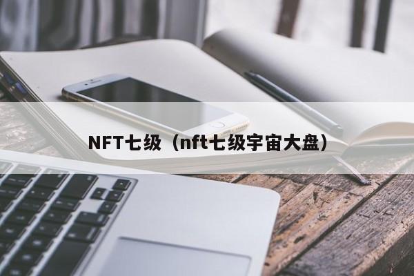 NFT七级（nft七级宇宙大盘）